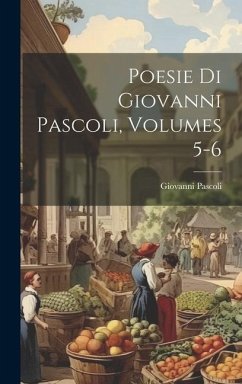 Poesie Di Giovanni Pascoli, Volumes 5-6 - Pascoli, Giovanni