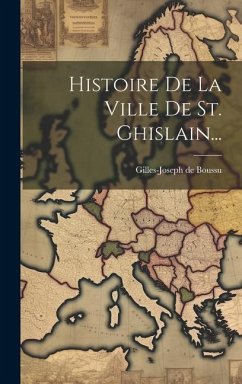 Histoire De La Ville De St. Ghislain... - Boussu, Gilles-Joseph De