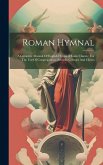 Roman Hymnal: A Complete Manual Of English Hymns & Latin Chants: For The Use Of Congregations, Schools, Colleges And Choirs