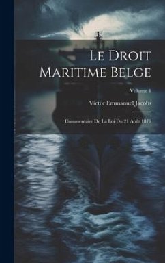 Le Droit Maritime Belge: Commentaire De La Loi Du 21 Août 1879; Volume 1 - Jacobs, Victor Emmanuel