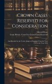 Crown Cases Reserved for Consideration: And Decided by the Twelve Judges of England, From the Year 1799 to the Year 1824