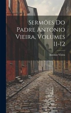 Sermões Do Padre Antonio Vieira, Volumes 11-12 - Vieira, António