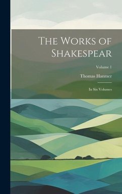 The Works of Shakespear: In Six Volumes; Volume 1 - Hanmer, Thomas
