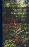 Vegetable Teratology: An Account of the Principal Deviations From the Usual Construction of Plants