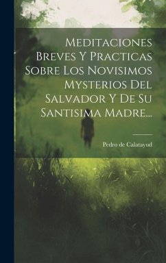 Meditaciones Breves Y Practicas Sobre Los Novisimos Mysterios Del Salvador Y De Su Santisima Madre... - Calatayud, Pedro De