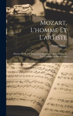 Mozart, L'homme Et L'artiste: Histoire De Sa Vie D'après Les Documents Authentiques Et Les Travaux Les Plus Récents - Wilder, Victor