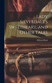 Lady Silverdale's Sweetheart, and Other Tales