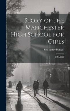 Story of the Manchester High School for Girls: 1871-1911 - Burstall, Sara Annie