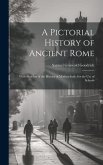 A Pictorial History of Ancient Rome: With Sketches of the History of Modern Italy. for the Use of Schools