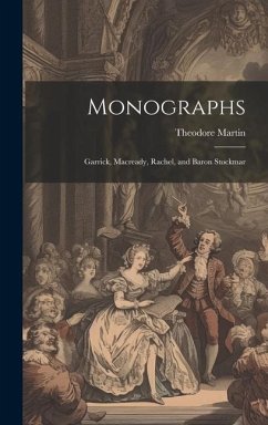 Monographs: Garrick, Macready, Rachel, and Baron Stockmar - Martin, Theodore