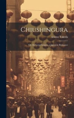 Chiushingura: Or, the Loyal League, a Japanese Romance - Takeda, Izumo