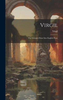 Virgil: The Georgics Done Into English Prose - Virgil