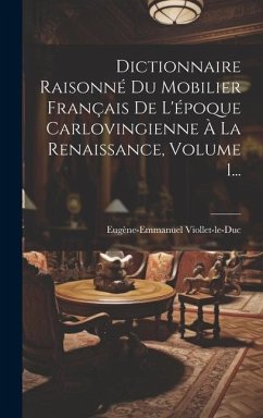 Dictionnaire Raisonné Du Mobilier Français De L'époque Carlovingienne À La Renaissance, Volume 1... - Viollet-Le-Duc, Eugène-Emmanuel
