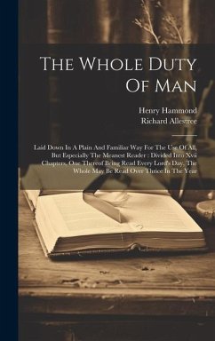 The Whole Duty Of Man: Laid Down In A Plain And Familiar Way For The Use Of All, But Especially The Meanest Reader: Divided Into Xvii Chapter - Allestree, Richard; Hammond, Henry