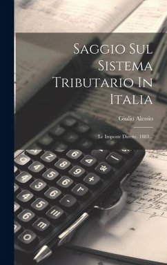 Saggio Sul Sistema Tributario In Italia: Le Imposte Dirette. 1883... - Alessio, Giulio