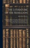 The Literature of the Rebellion: A Catalogue of Books and Pamphlets Relating to the Civil War in the United States, and On Subjects Growing Out of Tha