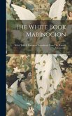 The White Book Mabínogíon: Welsh Tales & Romances Reproduced From The Peníarth Manuscripts