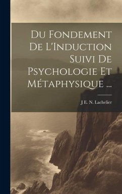 Du Fondement De L'Induction Suivi De Psychologie Et Métaphysique ... - Lachelier, J. E. N.