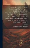 On The Geological Structure Of The Alps, Carpathians And Apennines, More Especially On The Transition From Secondary To Tertiary Types And The Existen