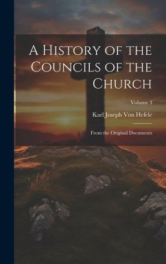 A History of the Councils of the Church: From the Original Documents; Volume 3 - Hefele, Karl Joseph Von
