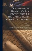 Documentary History Of The Constitution Of The United States Of America, 1786-1870; Volume 1