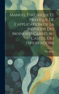 Manuel Théorique Et Pratique De L'application De La Méthode Des Moindres Carrés Au Calcul Des Observations - Ritter, Élie