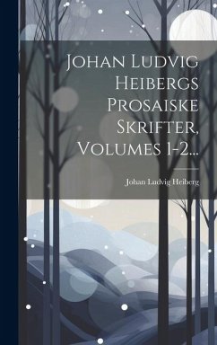 Johan Ludvig Heibergs Prosaiske Skrifter, Volumes 1-2... - Heiberg, Johan Ludvig