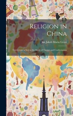 Religion in China: Universism. a Key to the Study of Taoism and Confucianism - Groot, Jan Jakob Maria