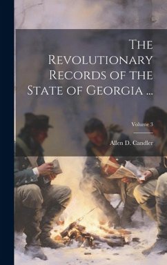 The Revolutionary Records of the State of Georgia ...; Volume 3 - Candler, Allen D.