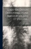 L'art Du Dessin Démontré D'une Manière Claire Et Précise...