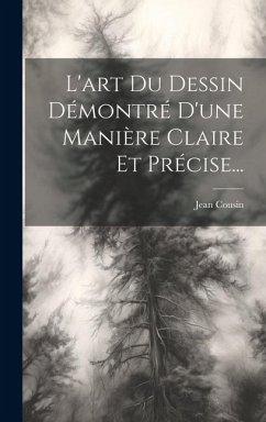 L'art Du Dessin Démontré D'une Manière Claire Et Précise... - Cousin, Jean