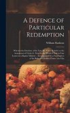 A Defence of Particular Redemption: Wherein the Doctrine of the Late Mr. Fuller Relative to the Atonement of Christ, Is Tried by the Word of God in Fo
