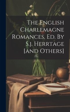 The English Charlemagne Romances, Ed. By S.j. Herrtage [and Others] - Anonymous