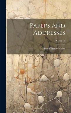 Papers And Addresses; Volume 3 - Welch, William Henry