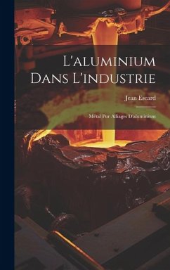 L'aluminium Dans L'industrie: Métal Pur Alliages D'aluminium - Escard, Jean