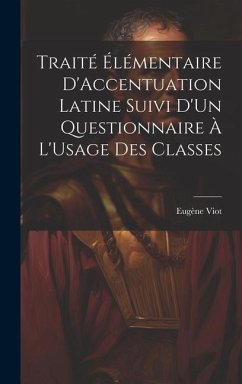 Traité Élémentaire D'Accentuation Latine Suivi D'Un Questionnaire À L'Usage Des Classes - Viot, Eugène