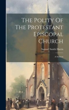 The Polity Of The Protestant Episcopal Church: A Sermon - Harris, Samuel Smith