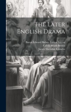 The Later English Drama - Knowles, James Sheridan; Sheridan, Richard Brinsley; Goldsmith, Oliver