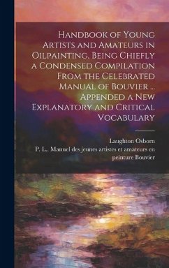 Handbook of Young Artists and Amateurs in Oilpainting, Being Chiefly a Condensed Compilation From the Celebrated Manual of Bouvier ... Appended a New - Osborn, Laughton