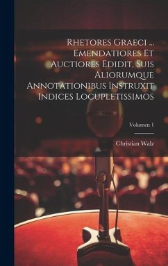 Rhetores graeci ... Emendatiores et auctiores edidit, suis aliorumque annotationibus instruxit indices locupletissimos; Volumen 1 - Walz, Christian