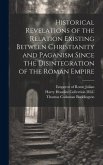 Historical Revelations of the Relation Existing Between Christianity and Paganism Since the Disintegration of the Roman Empire