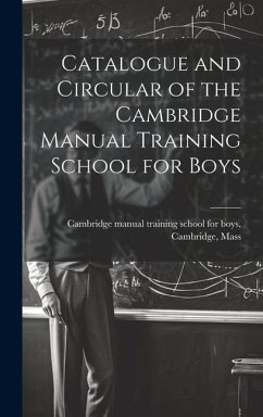 Catalogue and Circular of the Cambridge Manual Training School for Boys