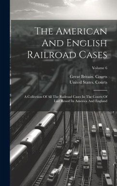 The American And English Railroad Cases: A Collection Of All The Railroad Cases In The Courts Of Last Resort In America And England; Volume 6 - Courts, United States