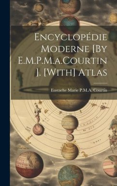 Encyclopédie Moderne [By E.M.P.M.a.Courtin]. [With] Atlas - Courtin, Eustache Marie P. M. a.