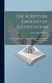 The Scripture Ground of Justification: Or, an Inquiry Into the Doctrine of Scripture Concerning the Obedience of Christ