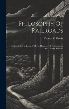 Philosophy Of Railroads: Published At The Request Of The Directors Of The Montreal And Lachine Railroad - Keefer, Thomas C.