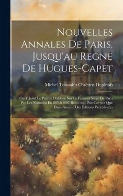 Nouvelles Annales De Paris, Jusqu'au Regne De Hugues-Capet: On Y Joint Le Poëme D'abbon Sur Le Fameux Siège De Paris Par Les Normans En 885 & 886, Bea - Duplessis, Michel Toussaint Chrétien