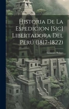 Historia De La Espedicion [Sic] Libertadora Del Perú (1817-1822) - Bulnes, Gonzalo