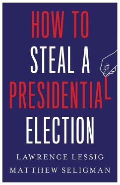 How to Steal a Presidential Election - Lessig, Lawrence; Seligman, Matthew