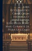Juris Ecclesiastici Graecorum Historia Et Monumenta Iussu Pii Ix. Pont Max. Curante J.b. Pitra S.r.e.card